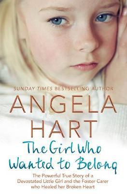 The Girl Who Wanted to Belong : The True Story of a Devastated Little Girl and the Foster Carer who Healed her Broken Heart By:Hart, Angela Eur:12,99 Ден2:599
