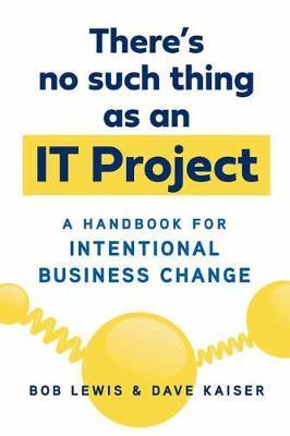 There's No Such Thing as an IT Project : A Handbook for Intentional Business Change By:Lewis, Bob Eur:186,98 Ден1:1699