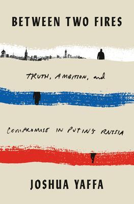 Between Two Fires : Truth, Ambition, and Compromise in Putin's Russia By:Yaffa, Joshua Eur:16,24 Ден1:1599