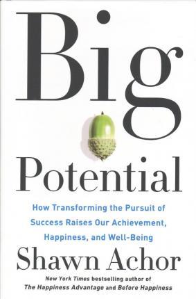 Big Potential : How Transforming the Pursuit of Success Raises Our Achievement, Happiness, and Well-Being By:Achor, Shawn Eur:4,86 Ден1:1599