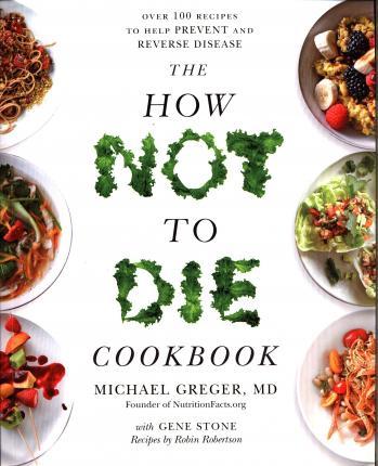The How Not to Die Cookbook : Over 100 Recipes to Help Prevent and Reverse Disease By:Greger, Michael Eur:16,24 Ден2:1299