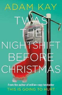 Twas The Nightshift Before Christmas : Festive hospital diaries from the author of multi-million-copy hit This is Going to Hurt By:Kay, Adam Eur:26 Ден1:799