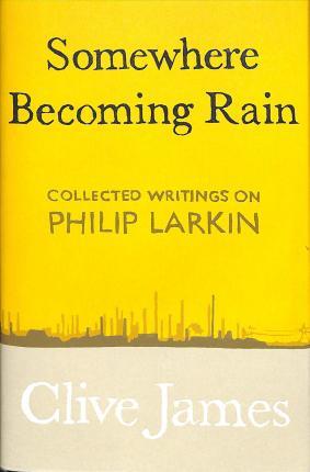 Somewhere Becoming Rain : Collected Writings on Philip Larkin By:James, Clive Eur:16,24 Ден2:999