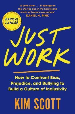 Just Work : How to Confront Bias, Prejudice and Bullying to Build a Culture of Inclusivity By:Scott, Kim Eur:16,24 Ден2:799
