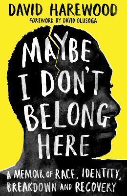 Maybe I Don't Belong Here : A Memoir of Race, Identity, Breakdown and Recovery By:Harewood, David Eur:17,87 Ден2:1099