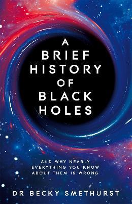 A Brief History of Black Holes : And why nearly everything you know about them is wrong By:Smethurst, Dr Becky Eur:8,11 Ден2:1199