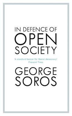 In Defence of Open Society : The Legendary Philanthropist Tackles the Dangers We Must Face for the Survival of Civilisation By:Soros, George Eur:14,62 Ден1:799