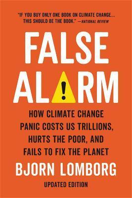 False Alarm : How Climate Change Panic Costs Us Trillions, Hurts the Poor, and Fails to Fix the Planet By:Lomborg, Bjorn Eur:19,50 Ден1:1499
