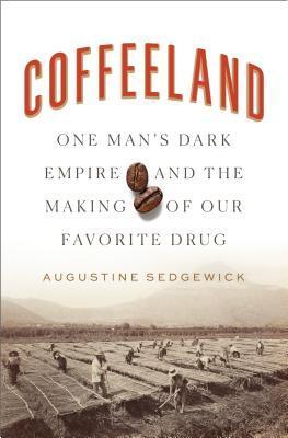 Coffeeland : One Man's Dark Empire and the Making of Our Favorite Drug By:Sedgewick, Augustine Eur:17,87 Ден1:1599