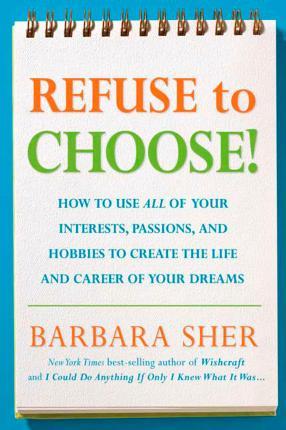 Refuse to Choose! : Use All of Your Interests, Passions, and Hobbies to Create the Life and Career of Your Dreams By:Sher, Barbara Eur:16.24 Ден2:999