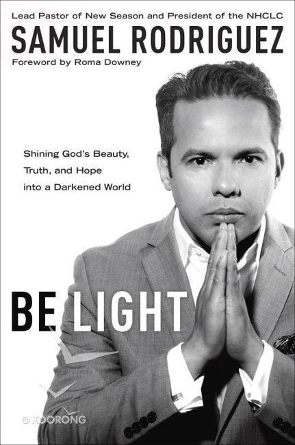 Be Light : Shining God's Beauty, Truth, and Hope into a Darkened World By:Rodriguez, Samuel Eur:11,37 Ден2:899