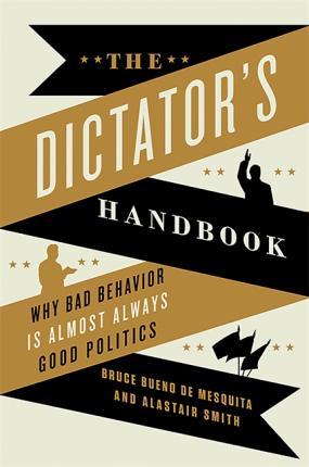 The Dictator's Handbook : Why Bad Behavior is Almost Always Good Politics By:Smith, Alastair Eur:97.54 Ден1:1499