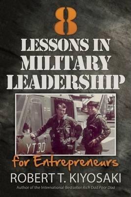 8 Lessons in Military Leadership for Entrepreneurs : How Military Values and Experience Can Shape Business and Life By:Kiyosaki, Robert T. Eur:11,37 Ден1:899