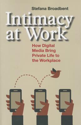 Intimacy at Work : How Digital Media Bring Private Life to the Workplace By:Broadbent, Stefana Eur:8.11 Ден1:1799