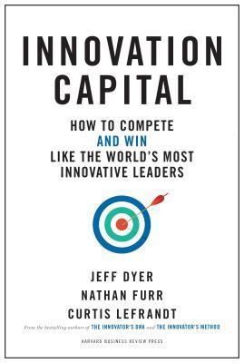 Innovation Capital : How to Compete--and Win--Like the World's Most Innovative Leaders By:Dyer, Jeff Eur:22,75 Ден1:1599