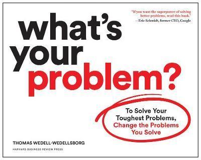 What's Your Problem?: To Solve Your Toughest Problems, Change the Problems You Solve : To Solve Your Toughest Problems, Change the Problems You Solve By:Wedell-Wedellsborg, Thomas Eur:22,75 Ден2:1799