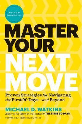 Master Your Next Move : Proven Strategies for Navigating the First 90 Days - and Beyond By:Watkins, Michael D. Eur:30.88 Ден2:1499