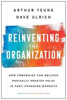 Reinventing the Organization : How Companies Can Deliver Radically Greater Value in Fast-Changing Markets By:Yeung, Arthur Eur:17,87 Ден2:1599