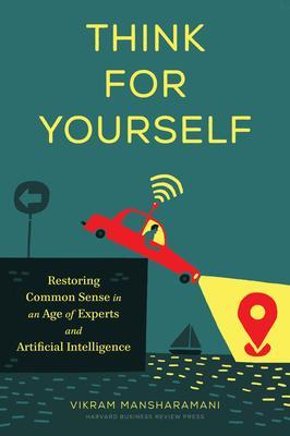 Think for Yourself : Restoring Common Sense in an Age of Experts and Artificial Intelligence By:Mansharamani, Vikram Eur:26 Ден1:1499