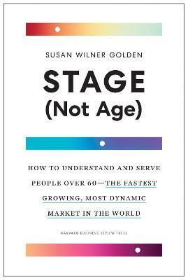 Stage (Not Age) : How to Understand and Serve People Over 60 - the Fastest Growing, Most Dynamic Market in the World By:Golden, Susan Wilner Eur:21,12 Ден2:1599