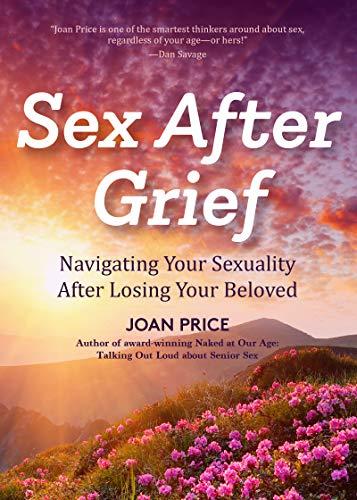 Sex After Grief : Navigating Your Sexuality After Losing Your Beloved (Healing After Loss, Grief Gift, Bereavement Gift, Senior Sex) By:Price, Joan Eur:17.87 Ден1:1099