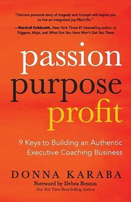 Passion, Purpose, Profit : 9 Keys to Building an Authentic Executive Coaching Business By:Karaba, Donna Eur:16,24 Ден2:899