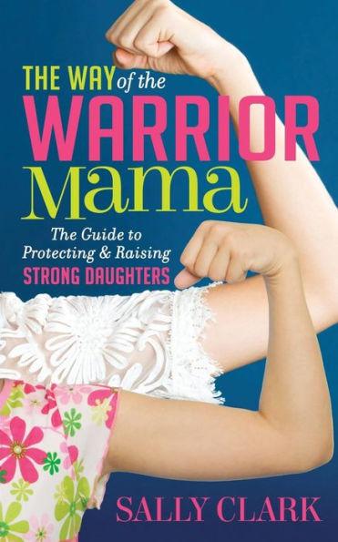 Way of the Warrior Mama : The Guide to Protecting and Raising Strong Daughters By:Clark, Sally Eur:19,50 Ден2:799