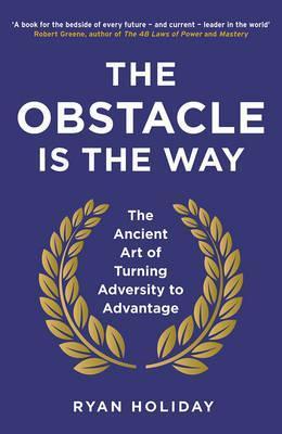 The Obstacle is the Way : The Ancient Art of Turning Adversity to Advantage By:Holiday, Ryan Eur:6.49 Ден1:799