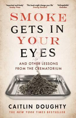 Smoke Gets in Your Eyes : And Other Lessons from the Crematorium By:Doughty, Caitlin Eur:27,63 Ден2:699