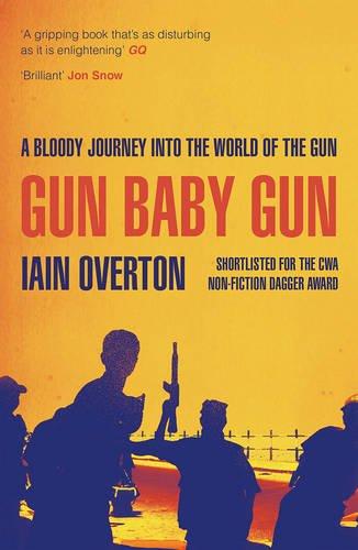 Gun Baby Gun : A Bloody Journey into the World of the Gun By:Overton, Iain Eur:11,37 Ден2:799