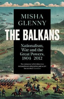 The Balkans, 1804-2012 : Nationalism, War and the Great Powers By:Glenny, Misha Eur:26 Ден2:1499