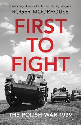 First to Fight : The Polish War 1939 By:Moorhouse, Roger Eur:139,82 Ден1:799