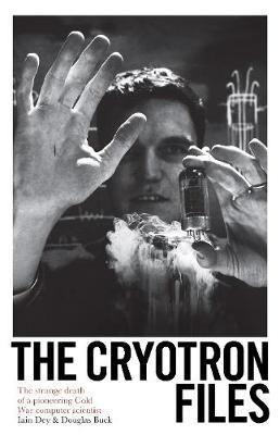The Cryotron Files : The strange death of a pioneering Cold War computer scientist By:Buck, Douglas Eur:17,87 Ден2:799