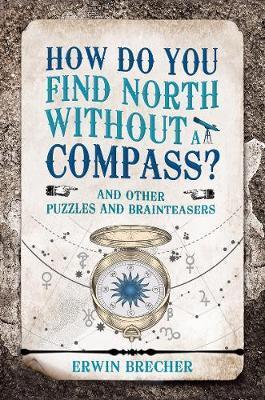 How Do You Find North Without a Compass? : And other puzzles and brainteasers By:Brecher, Erwin Eur:19,50 Ден2:599