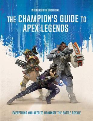 The Champion's Guide to Apex Legends : Everything you need to dominate the battle royale By:Peppiatt, Dom Eur:11.37 Ден2:599