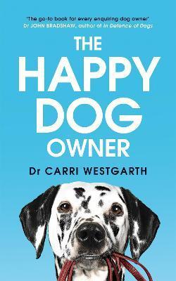 The Happy Dog Owner : Finding Health and Happiness with the Help of Your Dog By:Westgarth, Dr Carri Eur:16,24 Ден2:999