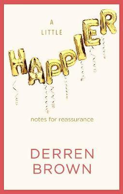 A Little Happier : Notes for reassurance By:Brown, Derren Eur:12.99 Ден1:699