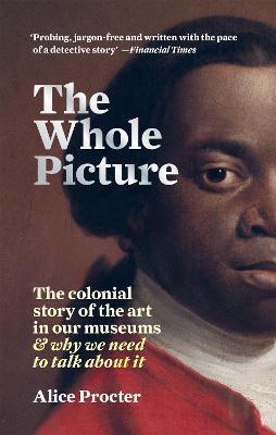 The Whole Picture : The colonial story of the art in our museums & why we need to talk about it By:Procter, Alice Eur:19,50 Ден2:999