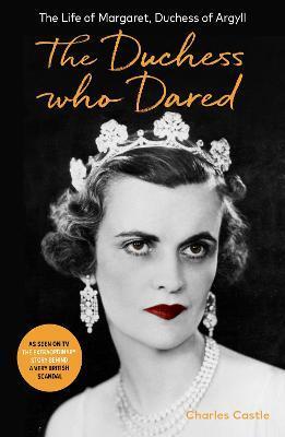 The Duchess Who Dared : The Life of Margaret, Duchess of Argyll (The extraordinary story behind A Very British Scandal, starring Claire Foy and Paul B By:Castle, Charles Eur:27,63 Ден2:699