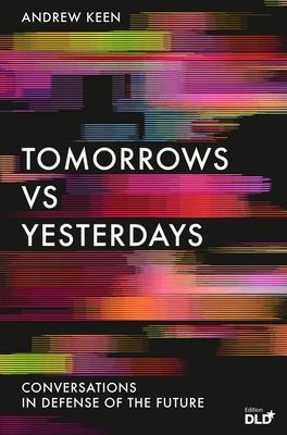 Tomorrows Versus Yesterdays : Conversations in Defense of the Future By:Keen, Andrew Eur:81,28 Ден1:1099