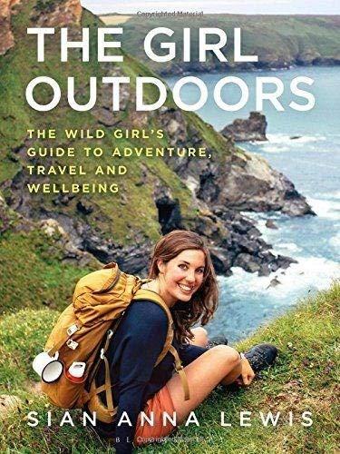 The Girl Outdoors : The Wild Girl's Guide to Adventure, Travel and Wellbeing By:Lewis, Sian Anna Eur:24,37 Ден1:1099