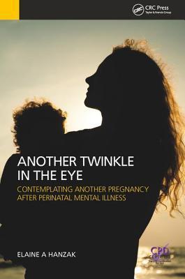 Another Twinkle in the Eye: Contemplating Another Pregnancy After Perinatal Mental Illness By:Elaine Hanzak Eur:24.37  Ден3:1499