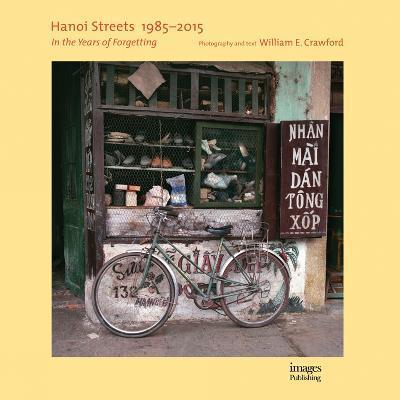 Hanoi Streets 1985-2015 : In the Years of Forgetting By:Crawford, William E. Eur:42.26 Ден1:2799