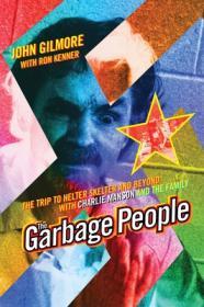 The Garbage People: The Trip to Helter Skelter and Beyond with Charlie Manson and the Family By:Gilmore, John Eur:16,24 Ден2:1099