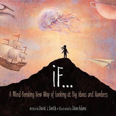 If... : A Mind-Bending New Way of Looking at Big Ideas and Numbers By:Smith, David J Eur:22,75 Ден2:1099