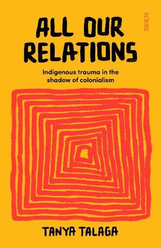 All Our Relations : Indigenous trauma in the shadow of colonialism By:Talaga, Tanya Eur:17,87 Ден1:799