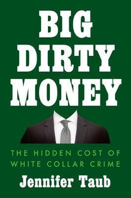 Big Dirty Money : The Hidden Cost of White Collar Crime By:Taub, Jennifer Eur:16,24 Ден2:1599