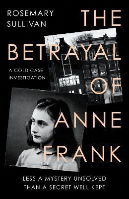 The Betrayal of Anne Frank : A Cold Case Investigation By:Sullivan, Rosemary Eur:16,24 Ден2:1099