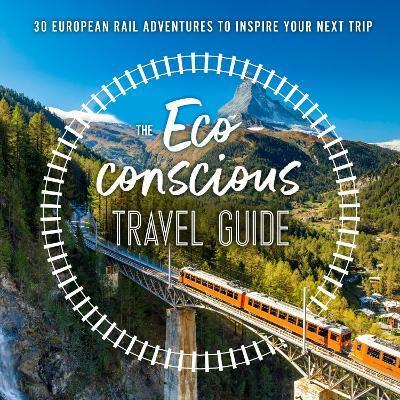 The Eco-Conscious Travel Guide : 30 European Rail Adventures to Inspire Your Next Trip By:Wilson-Powell, Georgina Eur:26 Ден1:899