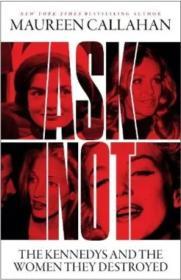 Ask Not: The Kennedys and the Women They Destroyed By:Callahan, Maureen Eur:12,99 Ден1:1899